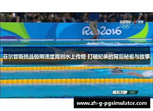 菲尔普斯挑战极限速度再创水上传奇 打破纪录的背后秘密与故事