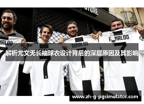 解析尤文无长袖球衣设计背后的深层原因及其影响