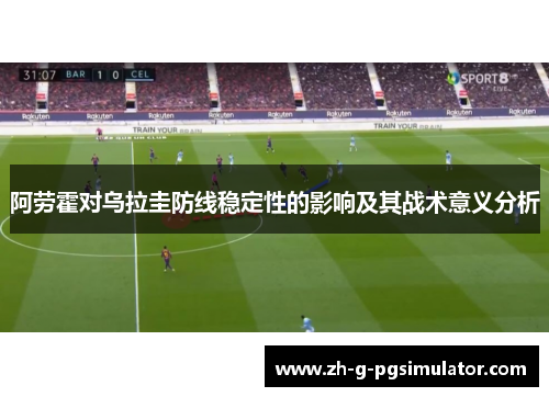 阿劳霍对乌拉圭防线稳定性的影响及其战术意义分析