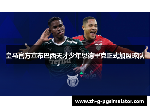 皇马官方宣布巴西天才少年恩德里克正式加盟球队
